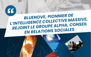 Bluenove, pionnier de l’intelligence collective massive, rejoint le Groupe ALPHA, conseil en relations sociales